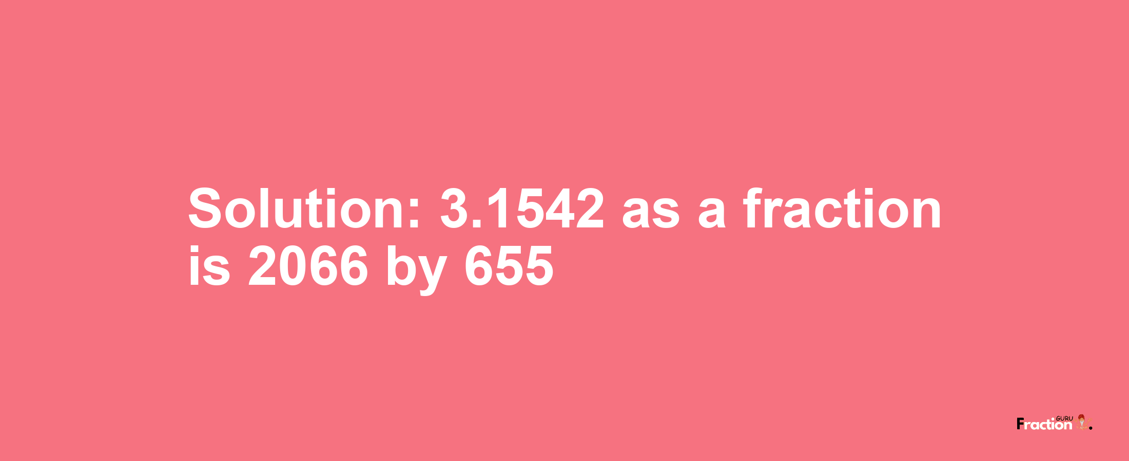 Solution:3.1542 as a fraction is 2066/655